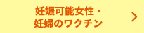 妊娠可能女性・妊婦のワクチン